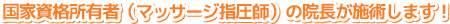 国家資格所有者(マッサージ指圧師)の院長が施術します! 国家資格所有者(マッサージ指圧師)の院長が施術します!