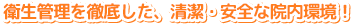 衛生管理を徹底した、清潔・安全な院内環境! 衛生管理を徹底した、清潔・安全な院内環境!